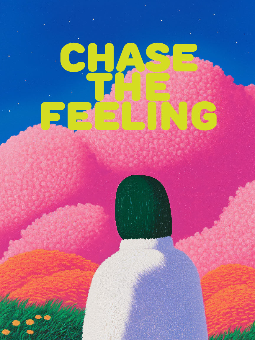 "Chase the Feeling" Print